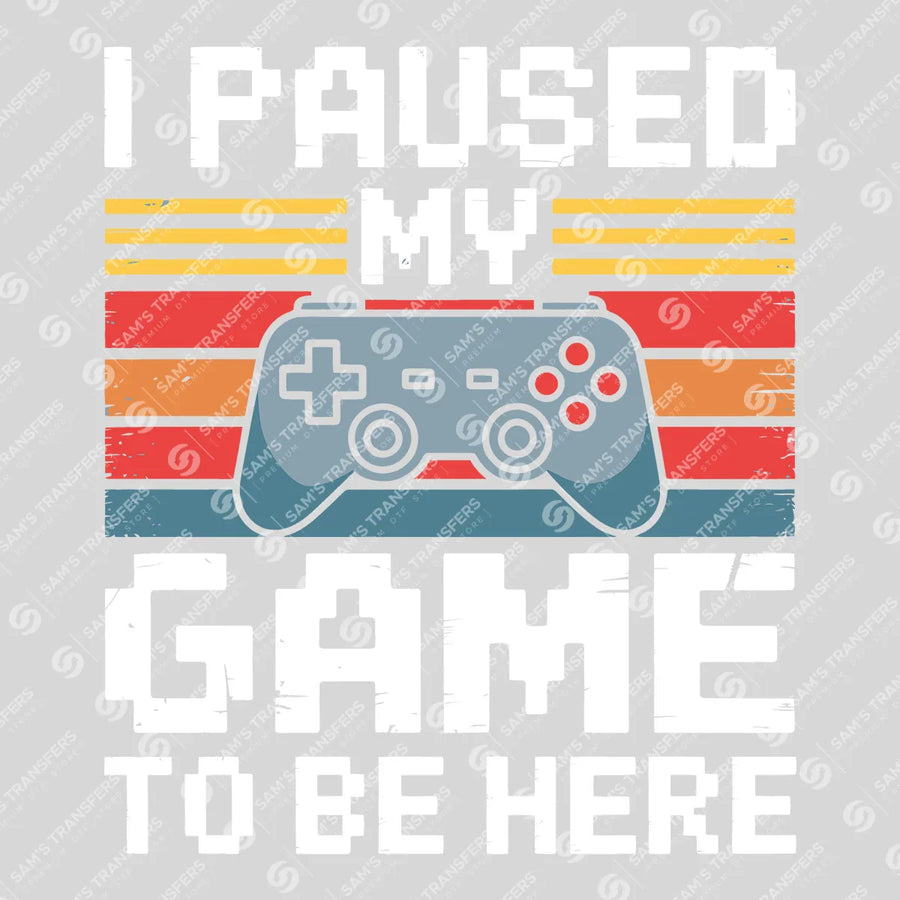 I Paused My Game To Be Here Ready-to-Press DTF Transfer | SAT09587