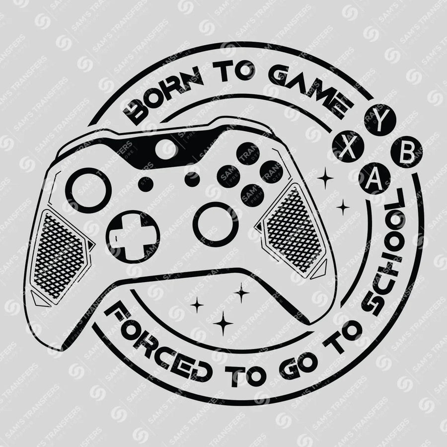 Born To Game Forced To Go To School Ready-to-Press DTF Transfer | SAT09591