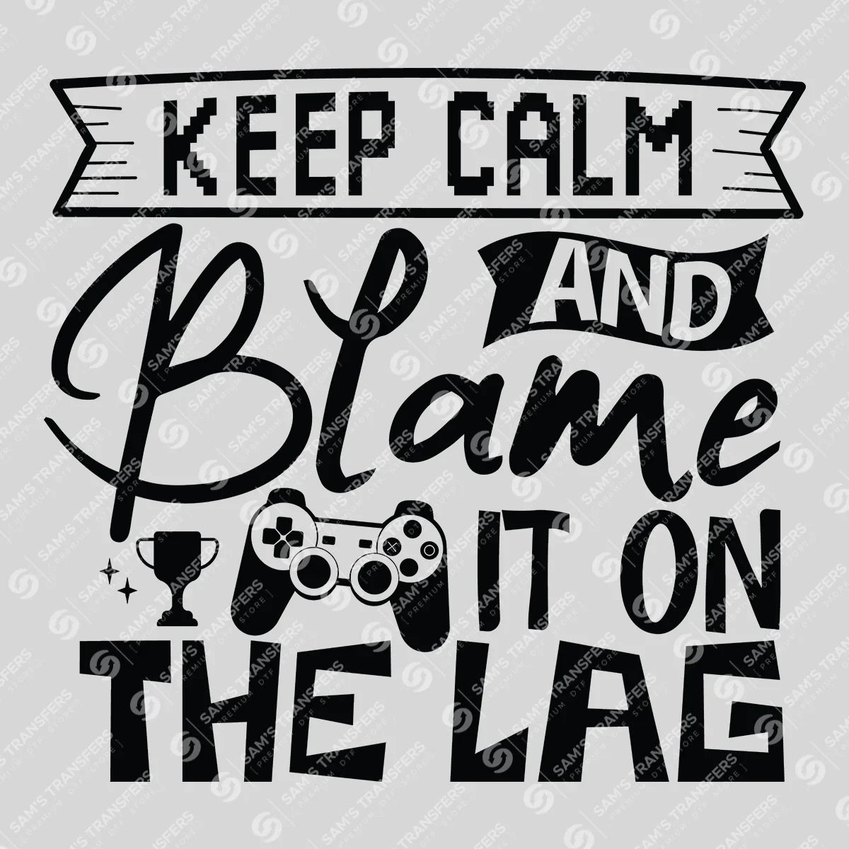 Apparel featuring a Keep Calm And Blame It On The Lag-themed DTF transfer.