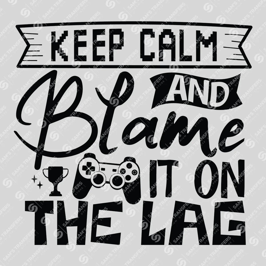 Keep Calm And Blame It On The Lag Ready-to-Press DTF Transfer | SAT09616