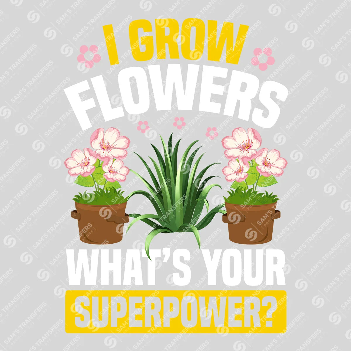 Apparel featuring a I Grow Flowers What's Your Superpower-themed DTF transfer.