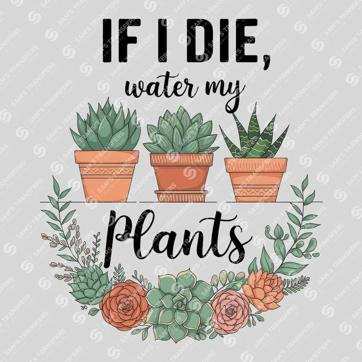 Apparel featuring a If I Die Water My Plants-themed DTF transfer.