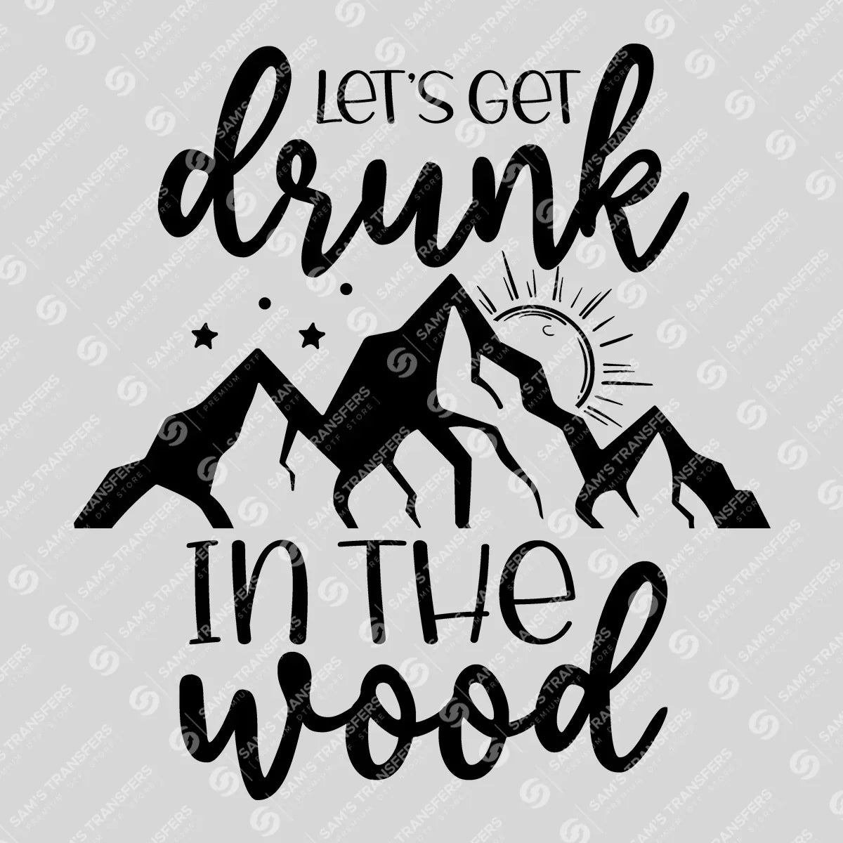 Apparel featuring a Let's Get Drunk In The Woods-themed DTF transfer.