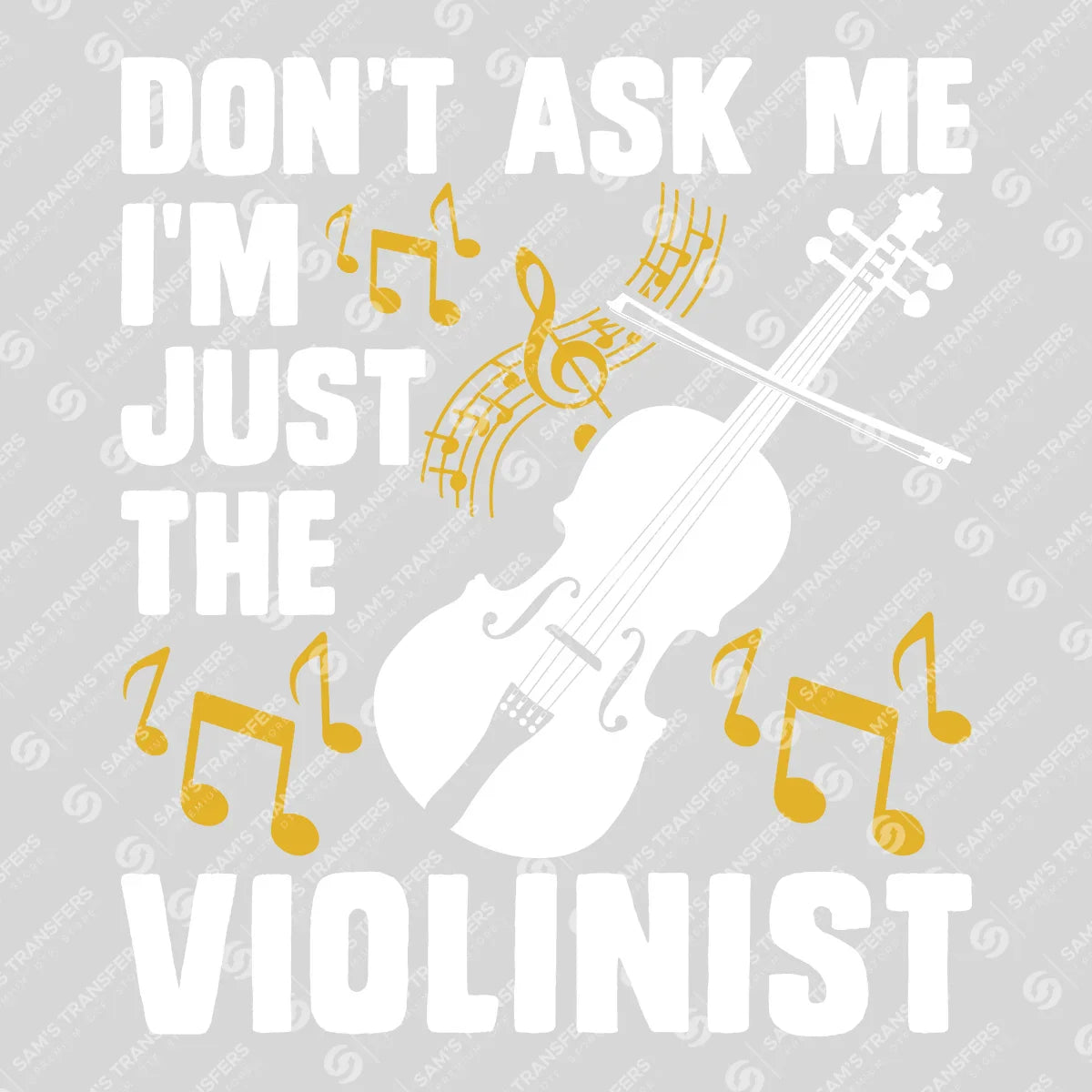Apparel featuring a Dont Ask Me Im Just The Violinist-themed DTF transfer.