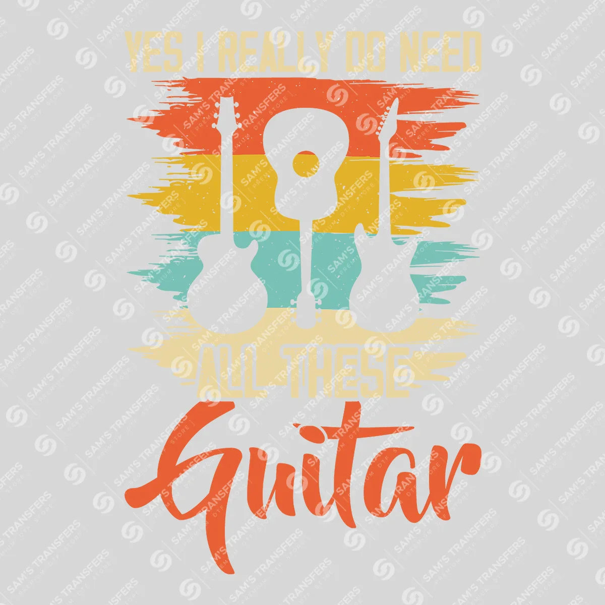 Apparel featuring a Yes I Really Do Need All These Guitar-themed DTF transfer.