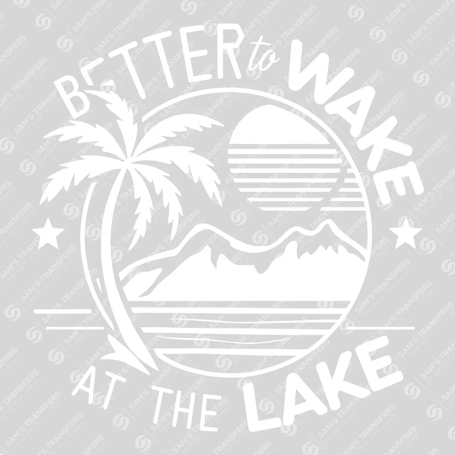 Better To Wake At The Lake White Ready-to-Press DTF Transfer | SAT10061