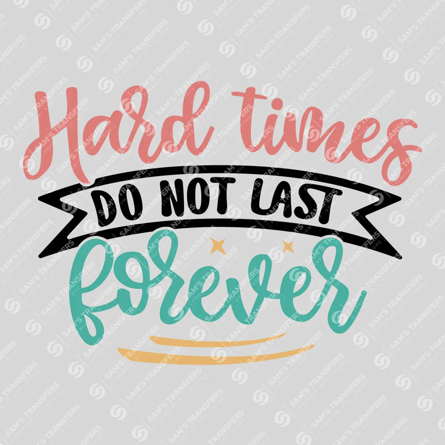 Hard Times Do Not Last Forever Ready-to-Press DTF Transfer | SAT10202
