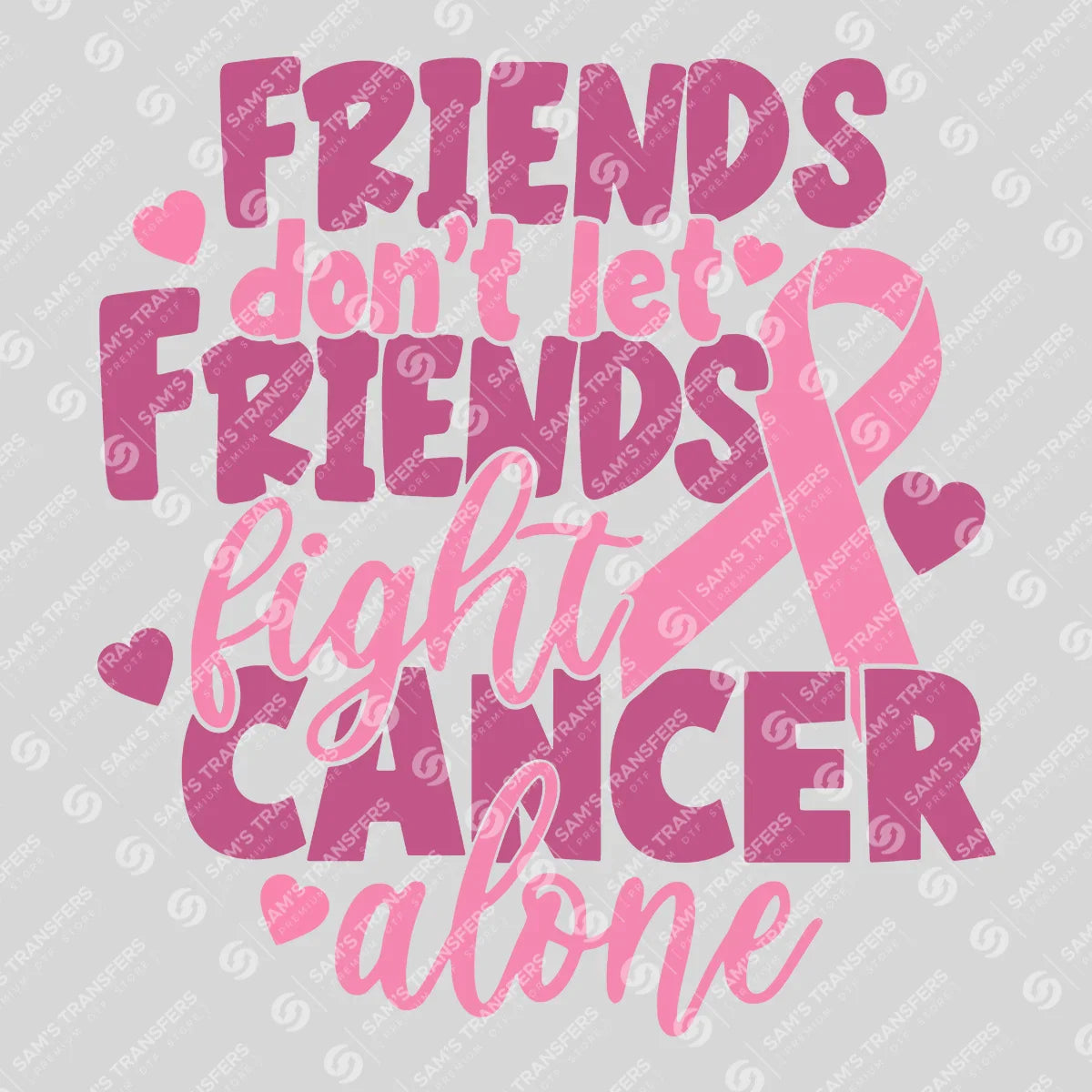 Apparel featuring a Friends Dont Let Friends Fight Cancer Alone-themed DTF transfer.