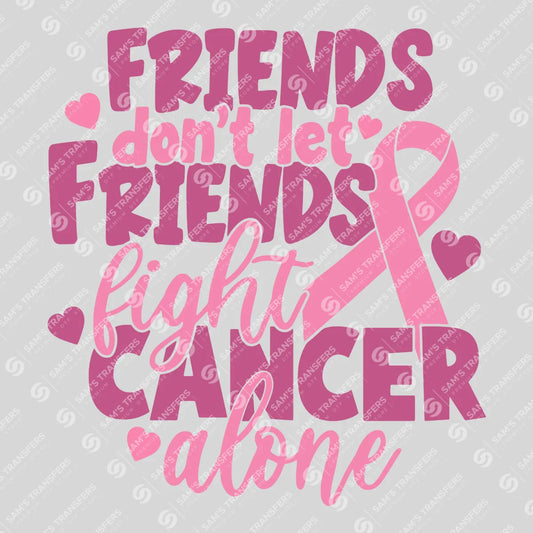 Apparel featuring a Friends Dont Let Friends Fight Cancer Alone-themed DTF transfer.