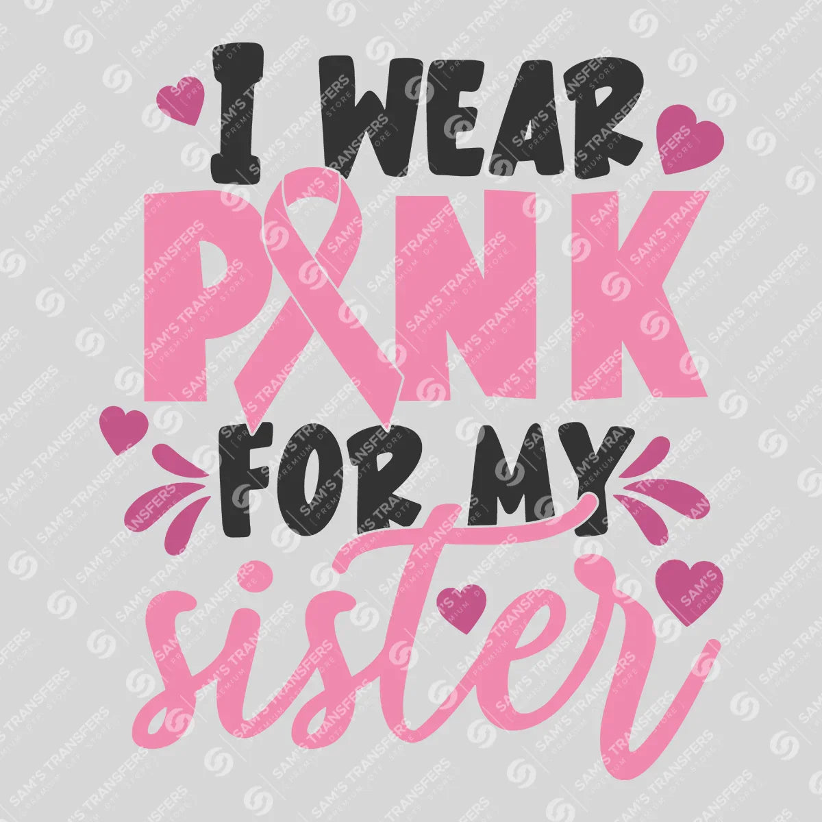 Apparel featuring a I Wear Pink For My Sister-themed DTF transfer.