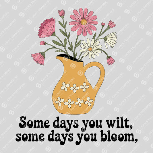 Apparel featuring a Some Days You Wilt Some Days You Bloom-themed DTF transfer.