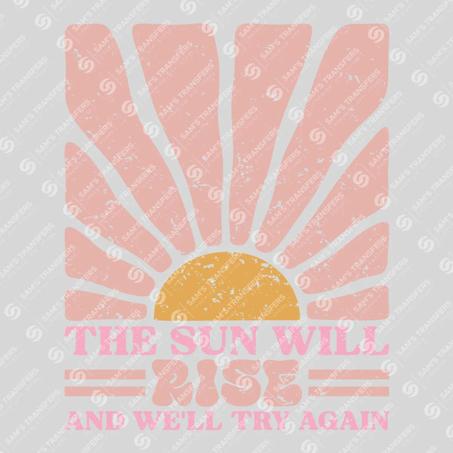 The Sun Will Rise And We'll Try Again Ready-to-Press DTF Transfer | SAT11260