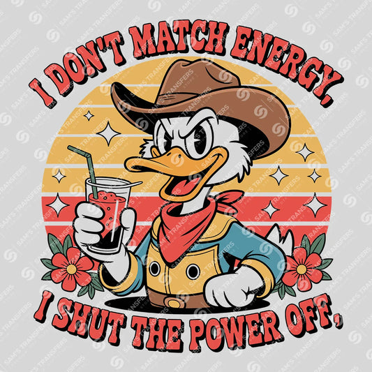 Apparel featuring a I Don't Match Energy I Shut The Power Off-themed DTF transfer.