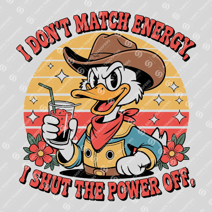 I Don't Match Energy I Shut The Power Off Ready-to-Press DTF Transfer | SAT11271