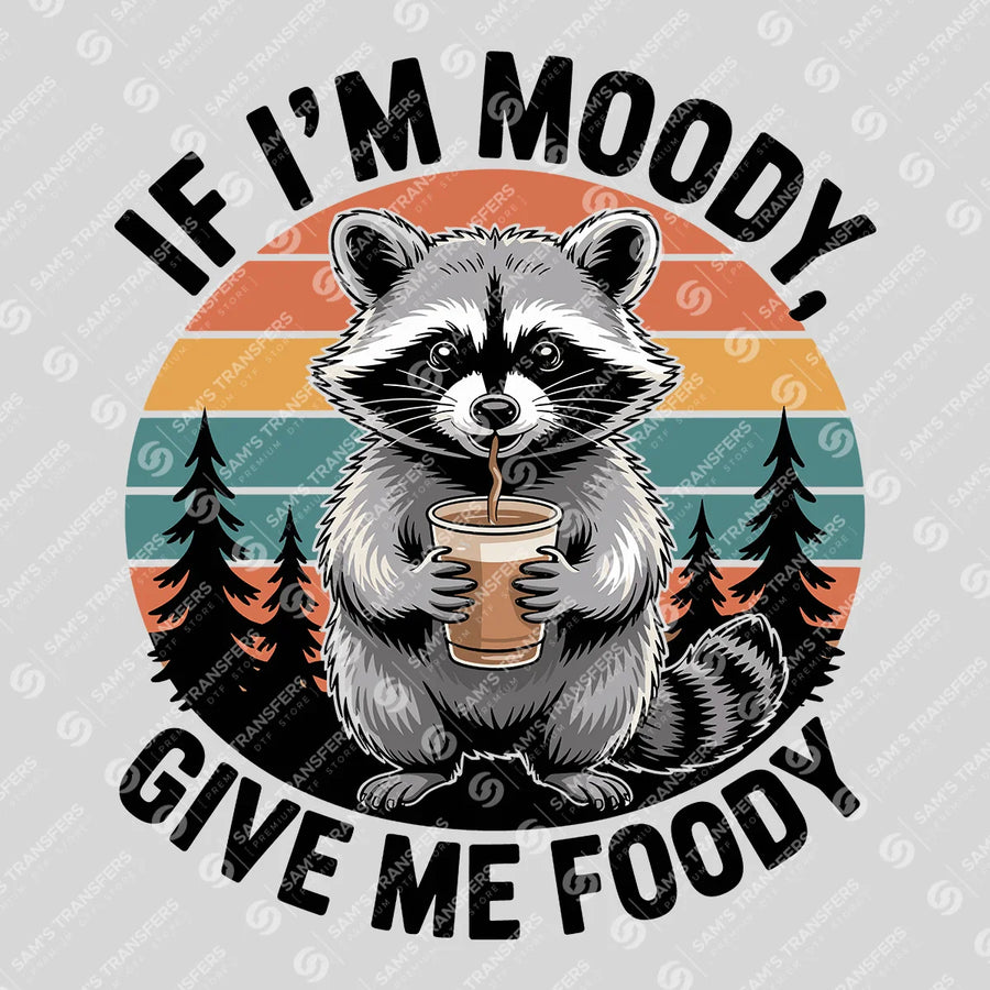 If I'm Moody Give Me Foody Ready-to-Press DTF Transfer | SAT11273