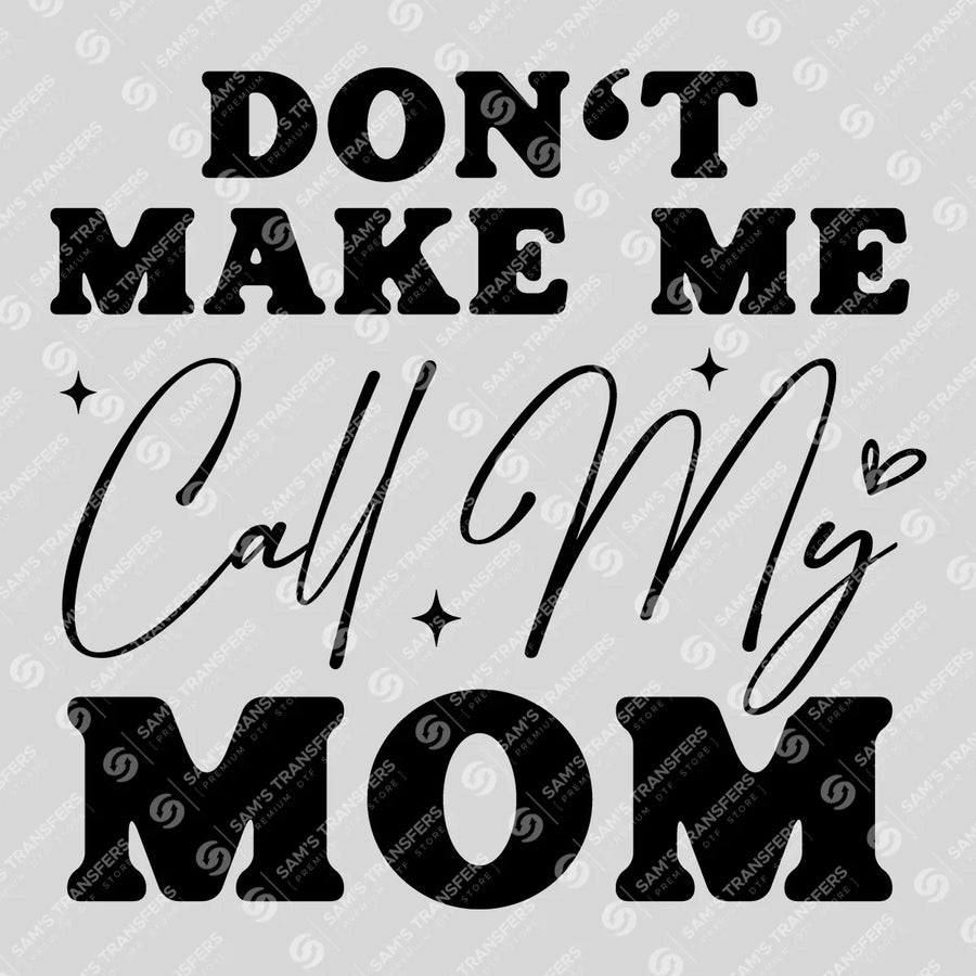 Don't Make Me Call My Mom Ready-to-Press DTF Transfer | SAT11283