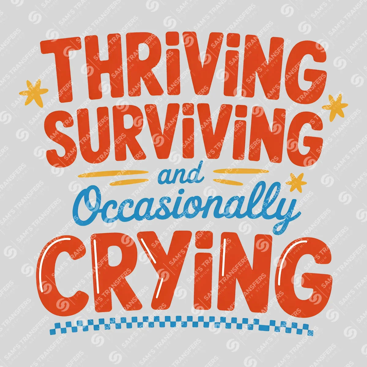 Apparel featuring a Thriving Surviving And Occasionally Crying-themed DTF transfer.