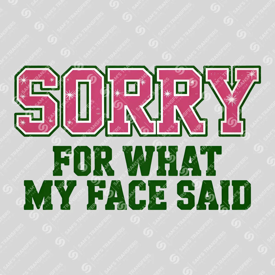 Sorry For What My Face Said Ready-to-Press DTF Transfer | SAT11290