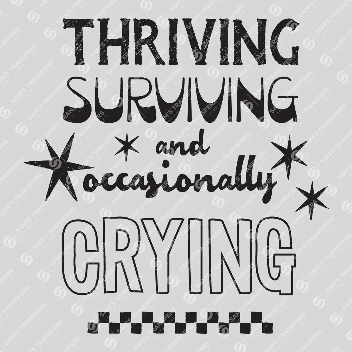 Apparel featuring a Thriving Surviving And Occasionally Crying-themed DTF transfer.