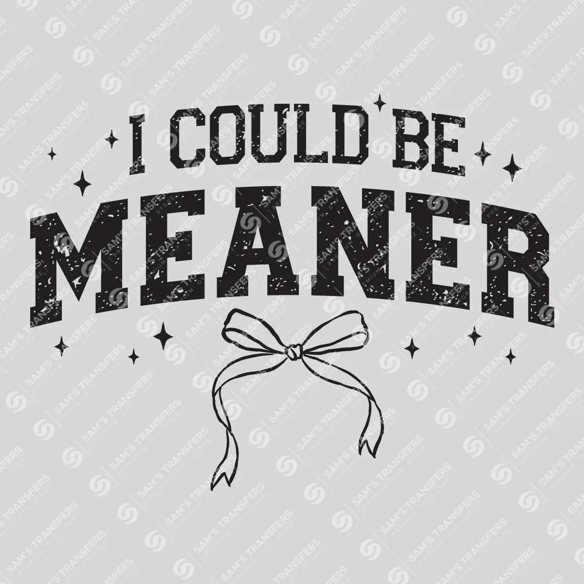 Apparel featuring a I Could Be Meaner-themed DTF transfer.