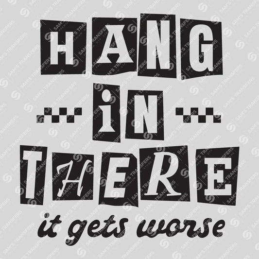 Apparel featuring a Hang In There It Gets Worse-themed DTF transfer.