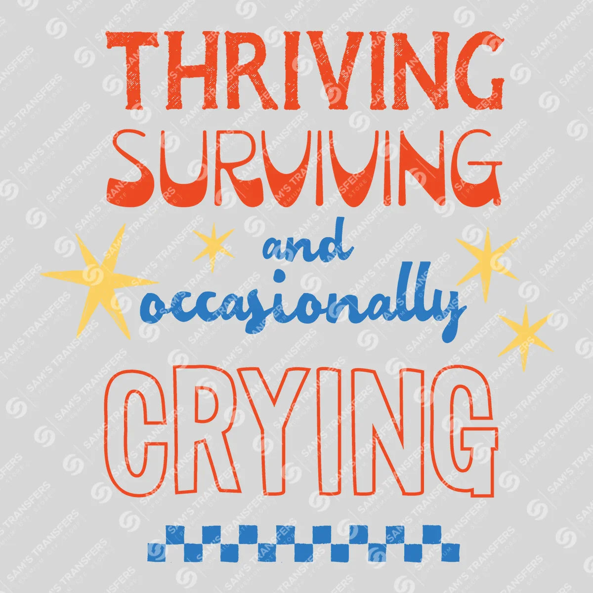 Apparel featuring a Thriving Surviving And Occasionally Crying-themed DTF transfer.