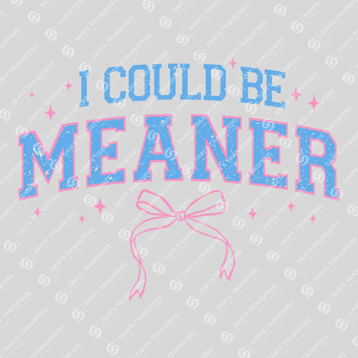 Apparel featuring a I Could Be Meaner-themed DTF transfer.