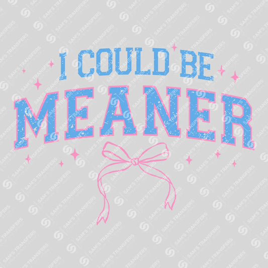 Apparel featuring a I Could Be Meaner-themed DTF transfer.