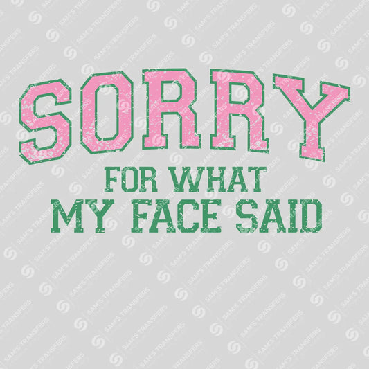 Apparel featuring a Sorry For What My Face Said-themed DTF transfer.