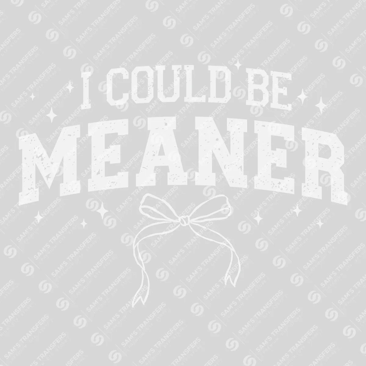 Apparel featuring a I Could Be Meaner-themed DTF transfer.