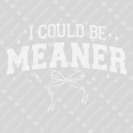 Apparel featuring a I Could Be Meaner-themed DTF transfer.