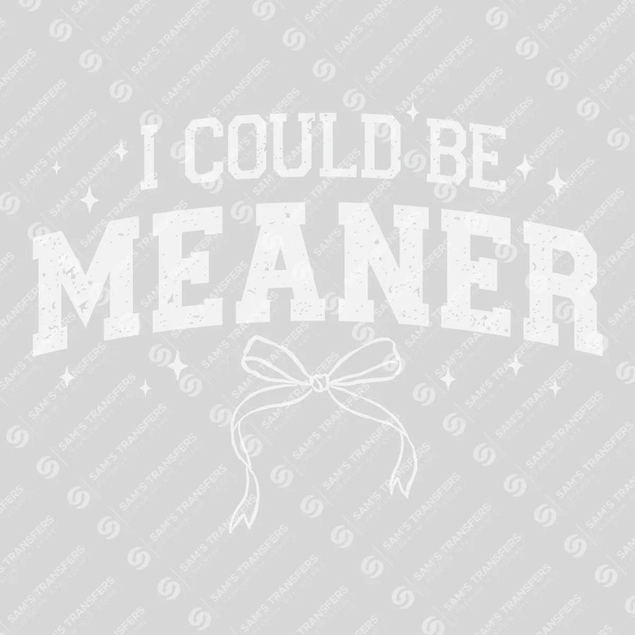 I Could Be Meaner Ready-to-Press DTF Transfer | SAT11322