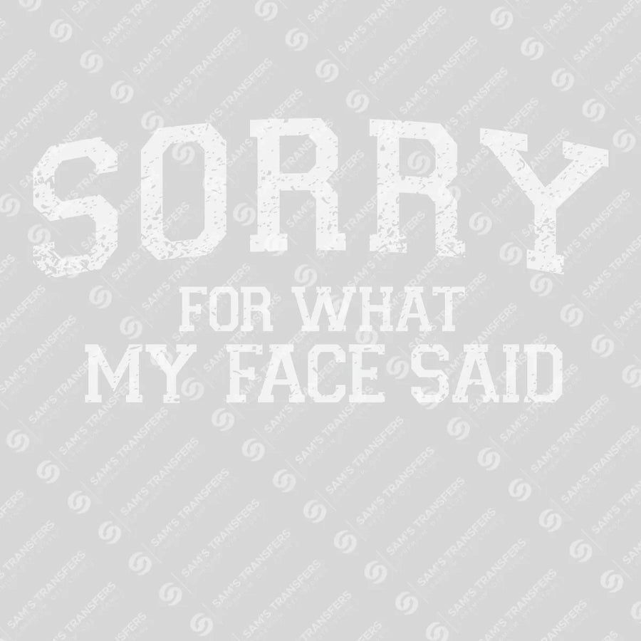 Sorry For What My Face Said Ready-to-Press DTF Transfer | SAT11325