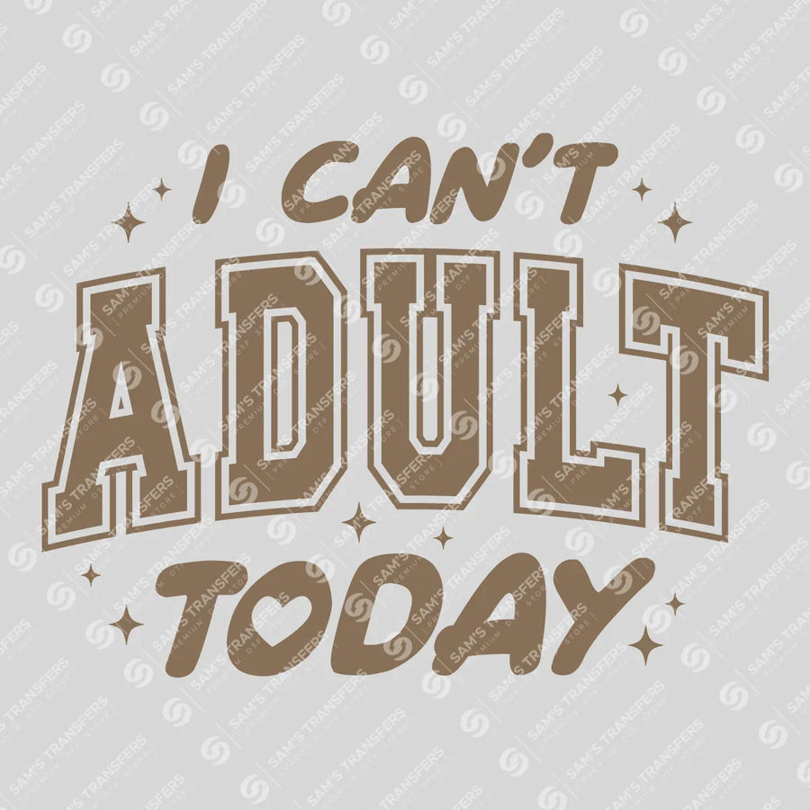 I Can't Adult Today Ready-to-Press DTF Transfer | SAT11334