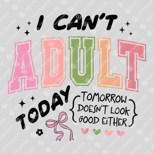 Apparel featuring a I Can't Adult Today Tomorrow Doesn't Look Good Either-themed DTF transfer.