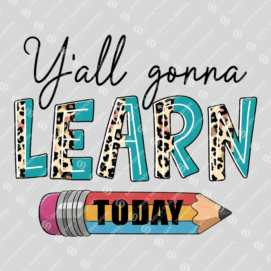 Y'all Gonna Learn Today Ready-to-Press DTF Transfer | SAT11435