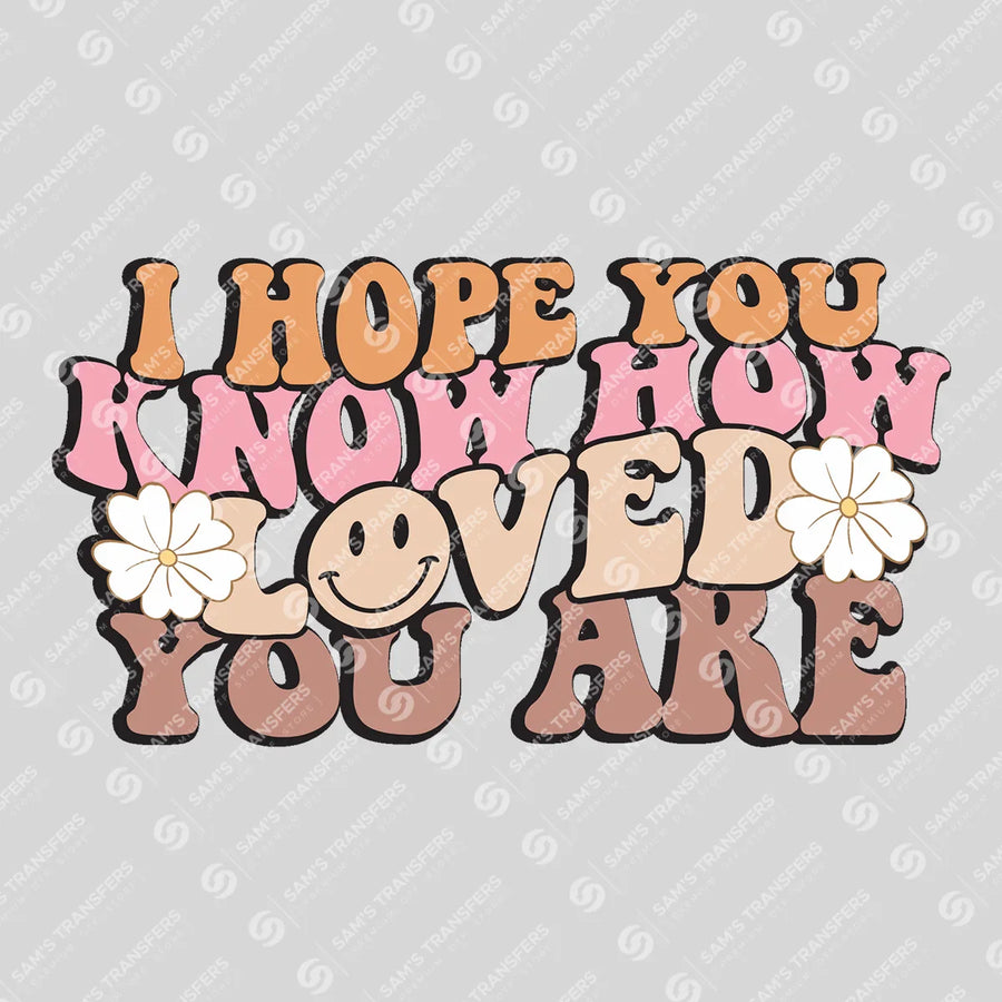 I Hope You Know How Loved You Are Ready-to-Press DTF Transfer | SAT11536