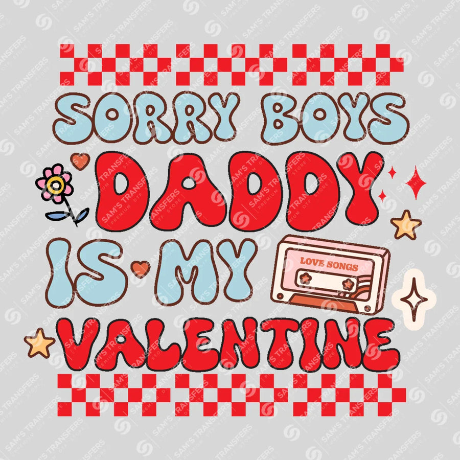 Sorry Boys Daddy Is My Valentine Ready-to-Press DTF Transfer | SAT11559