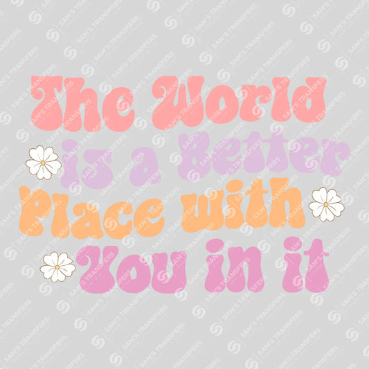 Apparel featuring a The World Is A Better Place With You In It-themed DTF transfer.