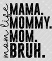 Mom Life MAMA MOMMY MOM BRUH Ready-to-Press DTF Transfer
