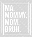 Minimalist MA MOMMY MOM BRUH (White Text) Ready-to-Press DTF Transfer