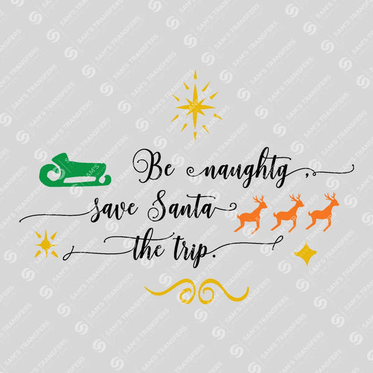 Be Naughty, Save Santa the Trip – Funny Minimal Christmas DTF Transfer
