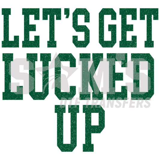 Distressed text design for St. Patrick's Day reading 'Let's Get Lucked Up' in bold green letters.