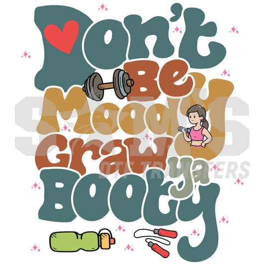 A colorful gym-inspired design featuring a woman lifting a dumbbell, workout equipment, and the motivational text "Don't be moody, grow that booty" designed by Sam's DTF Transfers.
